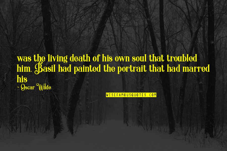 Troubled Soul Quotes By Oscar Wilde: was the living death of his own soul