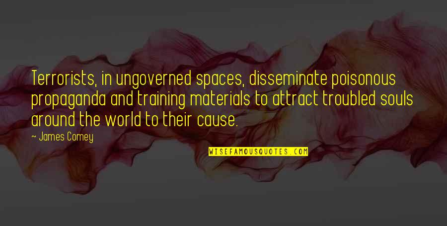 Troubled Souls Quotes By James Comey: Terrorists, in ungoverned spaces, disseminate poisonous propaganda and Troubled Souls Quotes By James Comey: Terrorists, in ungoverned spaces, disseminate poisonous propaganda and