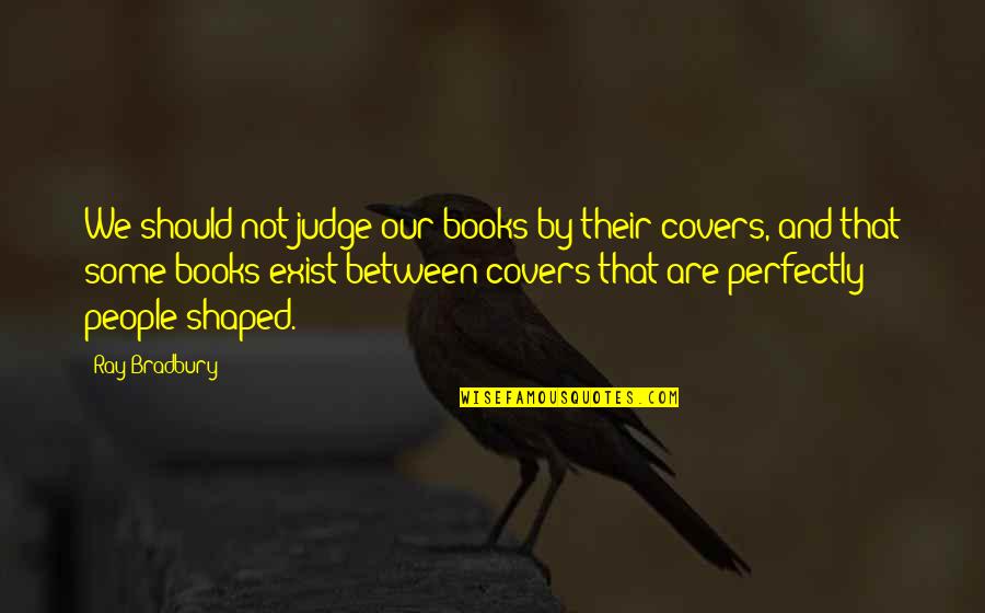 Troubled Souls Quotes By Ray Bradbury: We should not judge our books by their