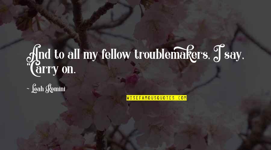 Troublemakers Quotes By Leah Remini: And to all my fellow troublemakers, I say,
