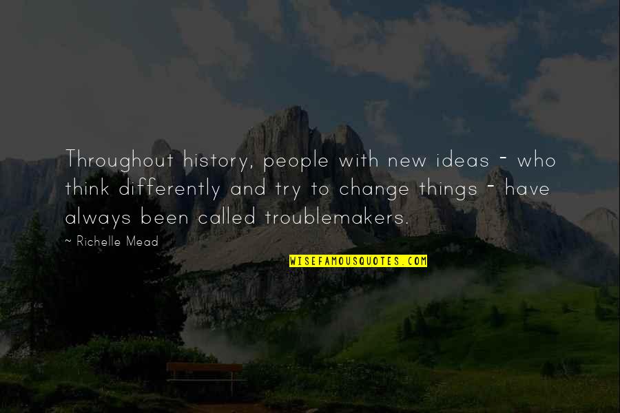 Troublemakers Quotes By Richelle Mead: Throughout history, people with new ideas - who