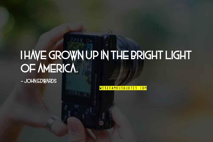 Troublemakers Tumblr Quotes By John Edwards: I have grown up in the bright light