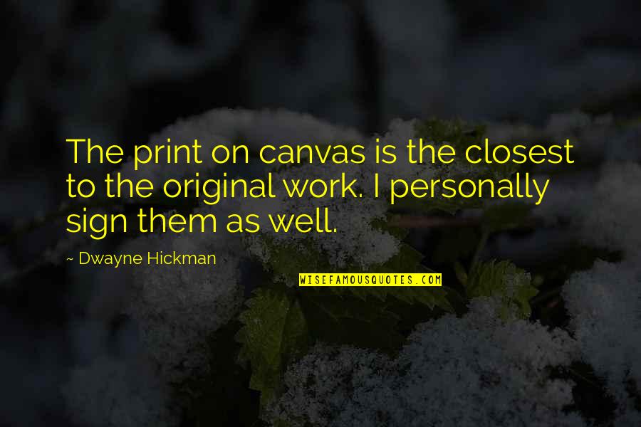 Troublemaking Quotes By Dwayne Hickman: The print on canvas is the closest to