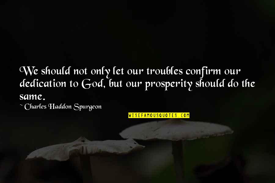Troubles God Quotes By Charles Haddon Spurgeon: We should not only let our troubles confirm Troubles God Quotes By Charles Haddon Spurgeon: We should not only let our troubles confirm