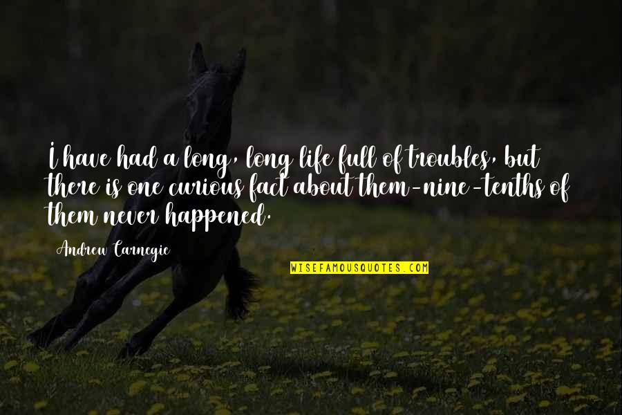 Troubles'll Quotes By Andrew Carnegie: I have had a long, long life full