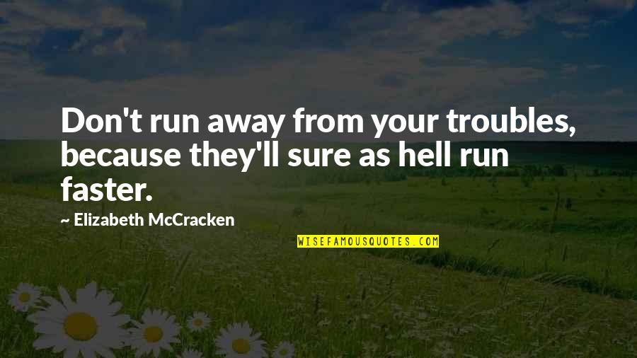 Troubles'll Quotes By Elizabeth McCracken: Don't run away from your troubles, because they'll