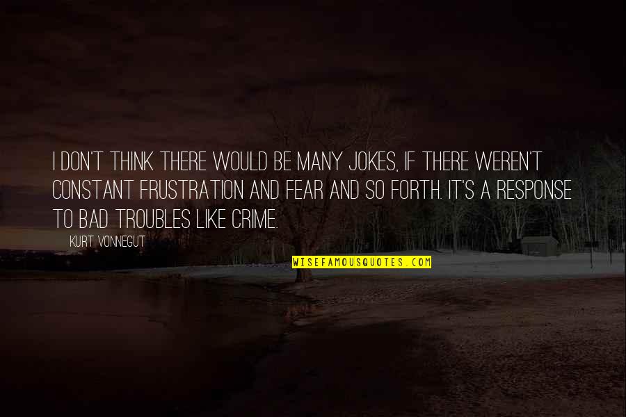 Troubles'll Quotes By Kurt Vonnegut: I don't think there would be many jokes,