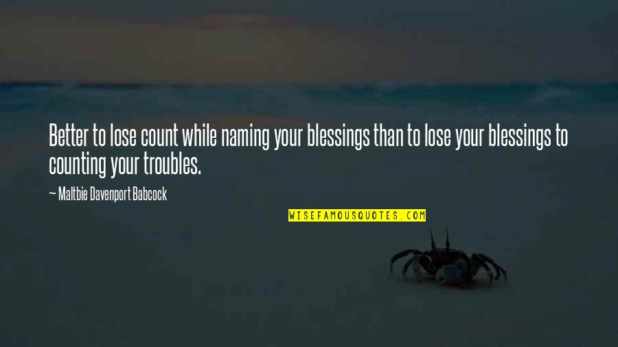Troubles'll Quotes By Maltbie Davenport Babcock: Better to lose count while naming your blessings
