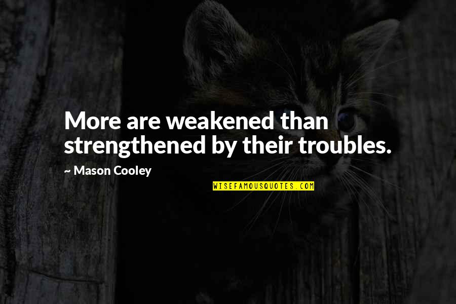Troubles'll Quotes By Mason Cooley: More are weakened than strengthened by their troubles.