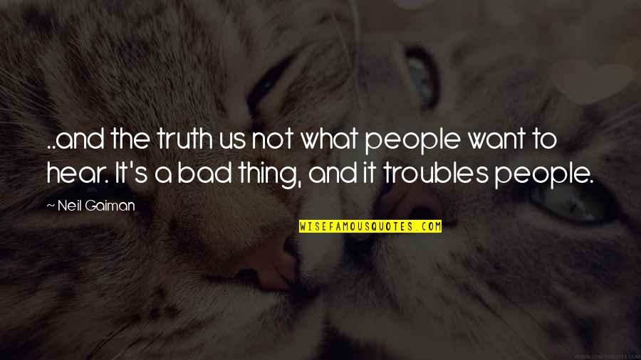 Troubles'll Quotes By Neil Gaiman: ..and the truth us not what people want