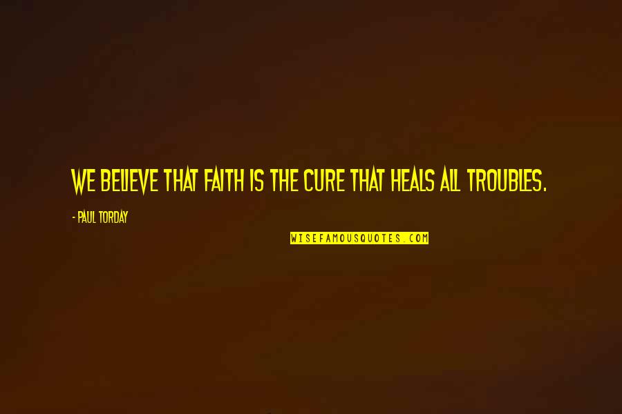 Troubles'll Quotes By Paul Torday: We believe that faith is the cure that