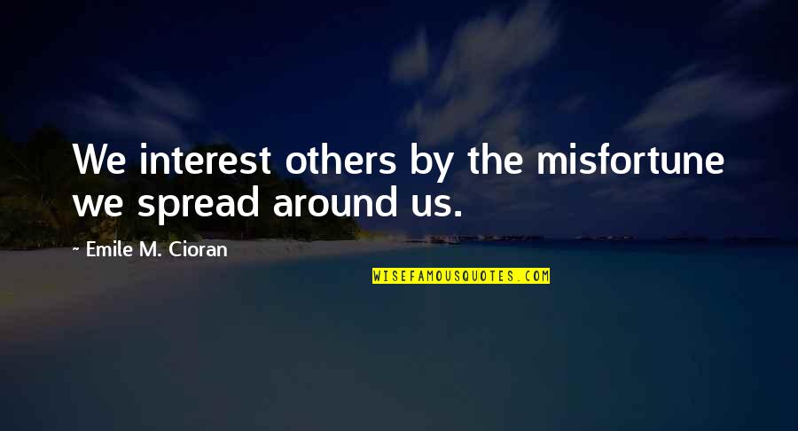Troublesome Life Quotes By Emile M. Cioran: We interest others by the misfortune we spread Troublesome Life Quotes By Emile M. Cioran: We interest others by the misfortune we spread