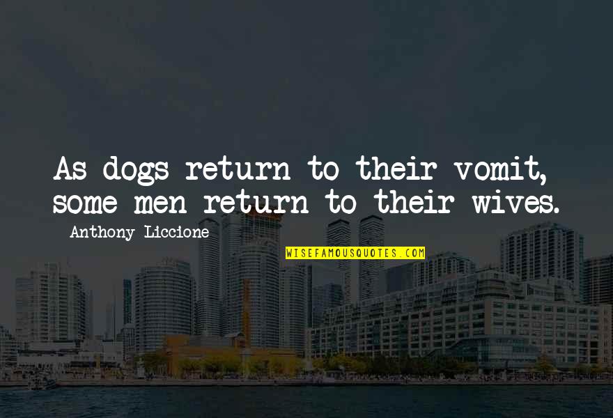 Troublesome Quotes By Anthony Liccione: As dogs return to their vomit, some men