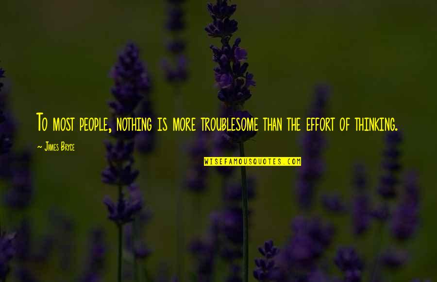 Troublesome Quotes By James Bryce: To most people, nothing is more troublesome than