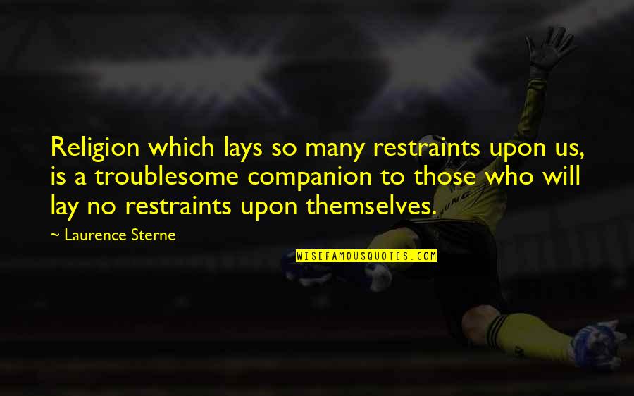 Troublesome Quotes By Laurence Sterne: Religion which lays so many restraints upon us,