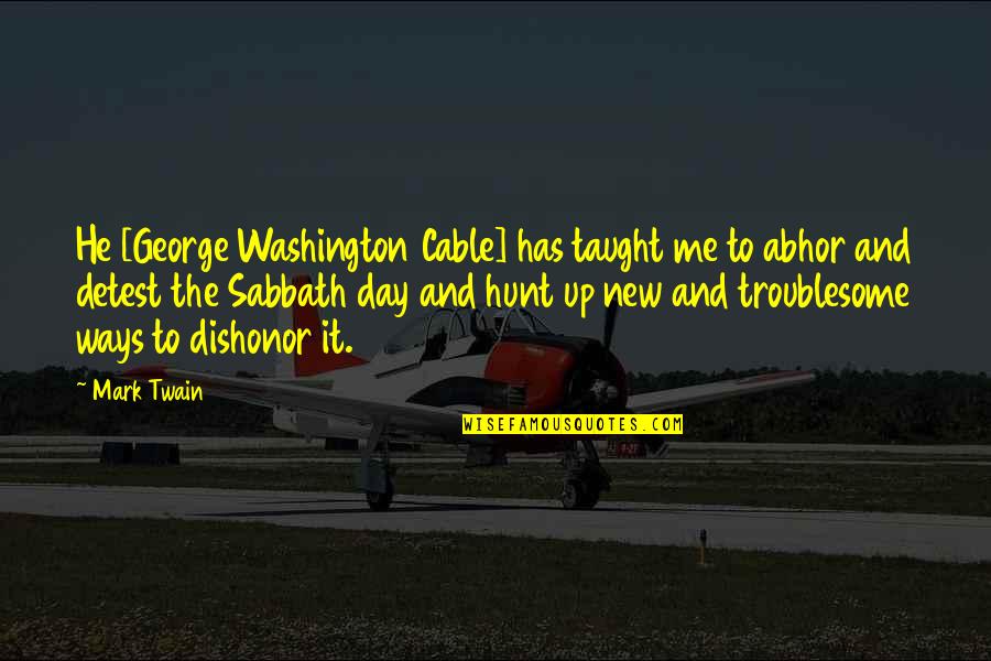 Troublesome Quotes By Mark Twain: He [George Washington Cable] has taught me to