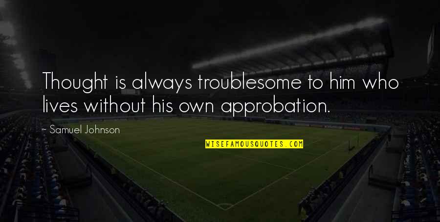 Troublesome Quotes By Samuel Johnson: Thought is always troublesome to him who lives