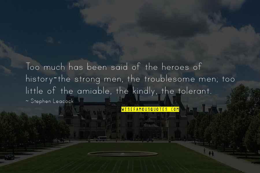 Troublesome Quotes By Stephen Leacock: Too much has been said of the heroes