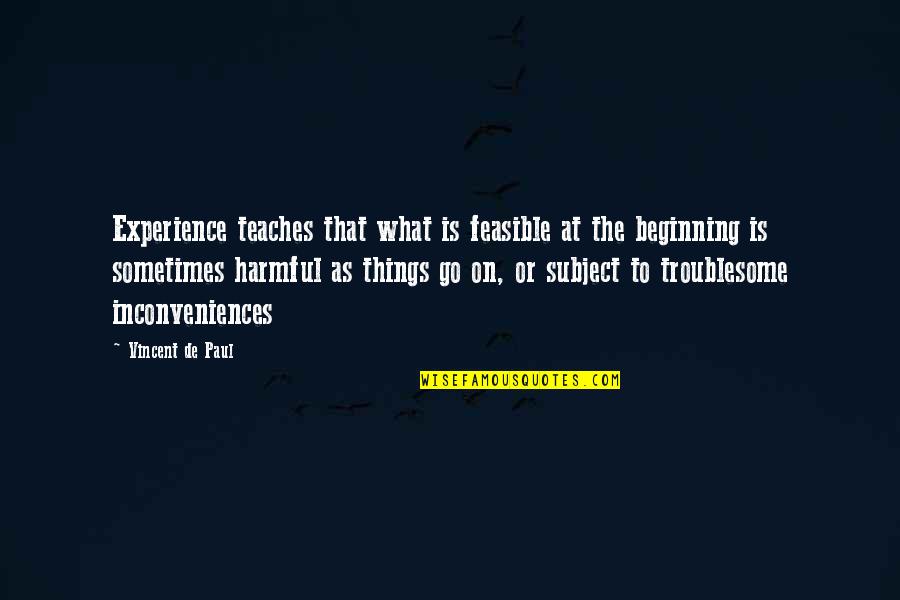 Troublesome Quotes By Vincent De Paul: Experience teaches that what is feasible at the