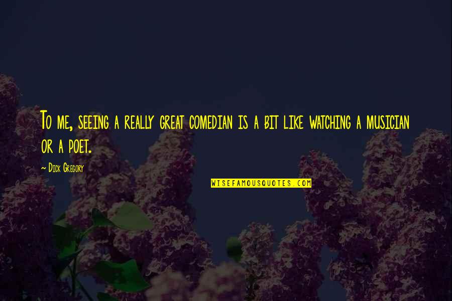 Troublesome Sister Quotes By Dick Gregory: To me, seeing a really great comedian is