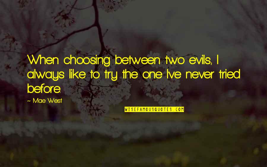 Troubleyn Jan Quotes By Mae West: When choosing between two evils, I always like