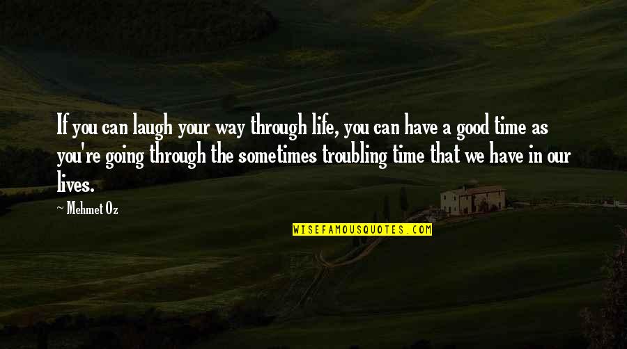 Troubling Life Quotes By Mehmet Oz: If you can laugh your way through life,