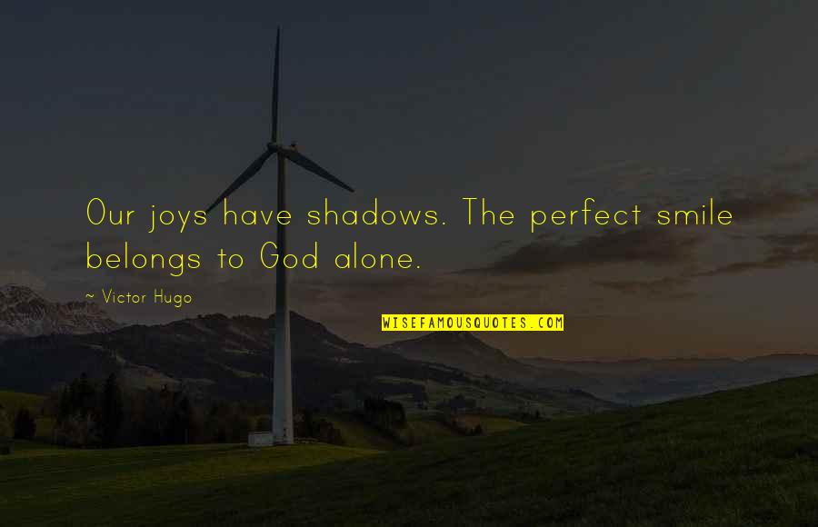 Troubling Life Quotes By Victor Hugo: Our joys have shadows. The perfect smile belongs
