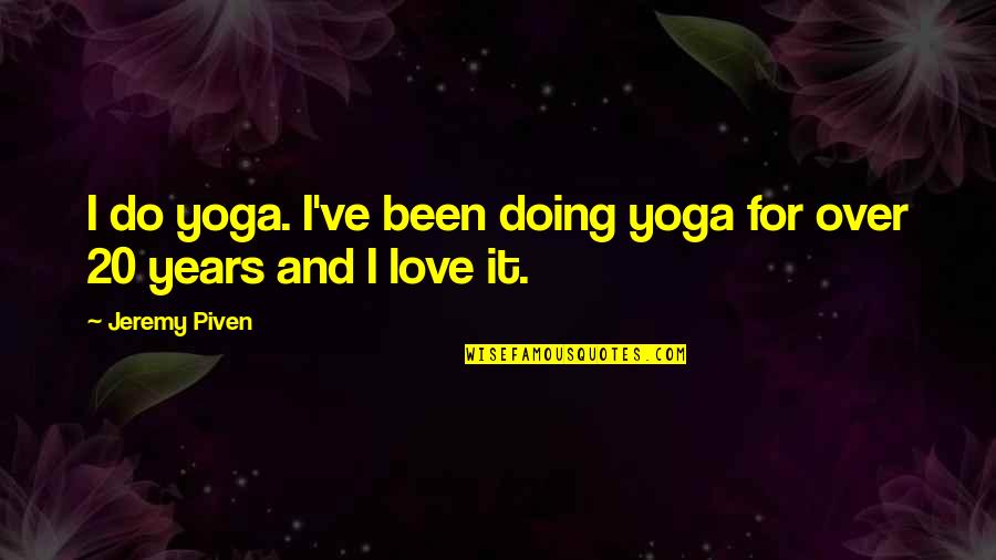 Troubling Parents Quotes By Jeremy Piven: I do yoga. I've been doing yoga for