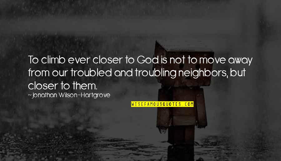 Troubling Quotes By Jonathan Wilson-Hartgrove: To climb ever closer to God is not