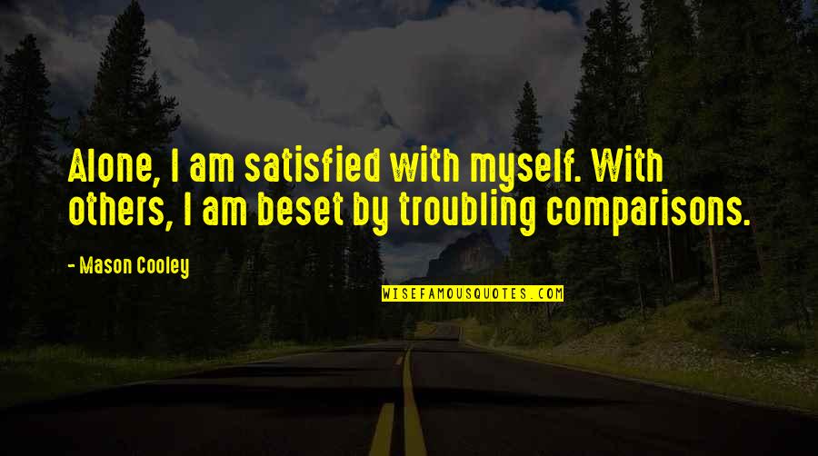 Troubling Quotes By Mason Cooley: Alone, I am satisfied with myself. With others,