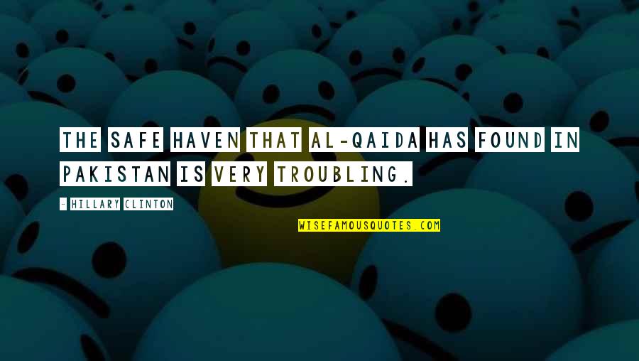Troubling You Quotes By Hillary Clinton: The safe haven that al-Qaida has found in