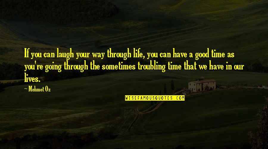 Troubling You Quotes By Mehmet Oz: If you can laugh your way through life,