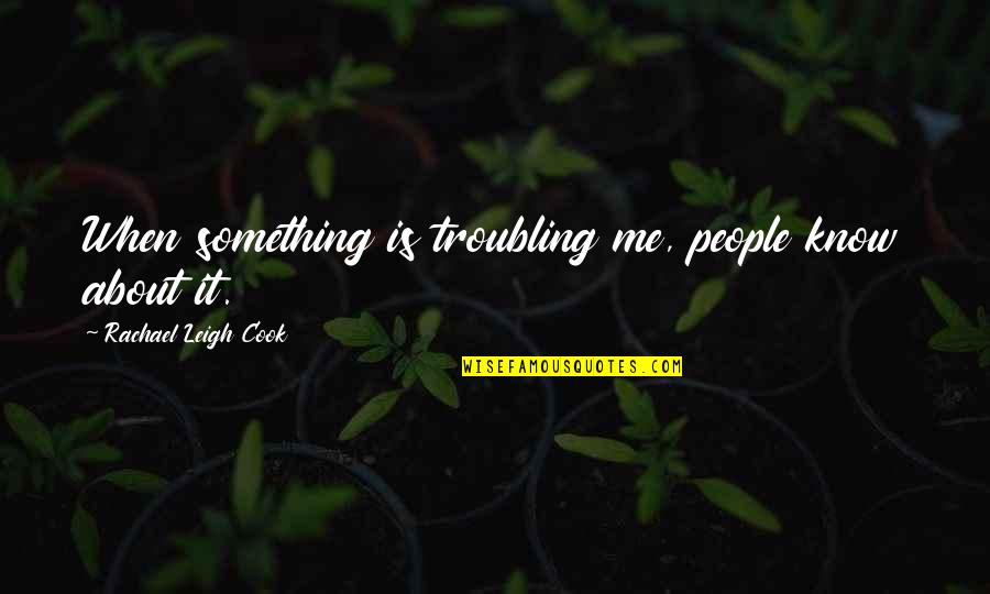Troubling You Quotes By Rachael Leigh Cook: When something is troubling me, people know about