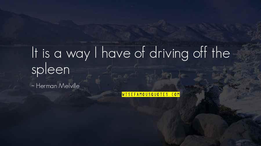 Troublingly Quotes By Herman Melville: It is a way I have of driving