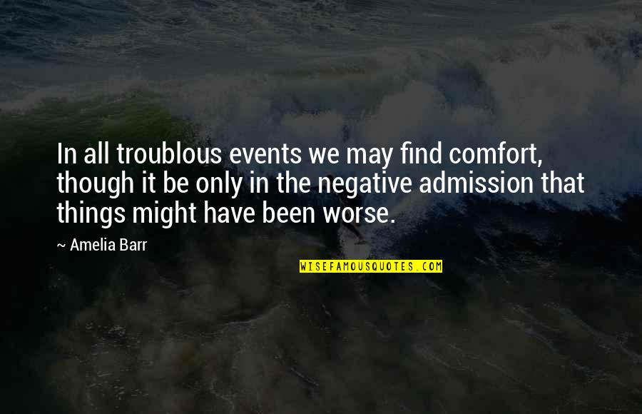 Troublous Quotes By Amelia Barr: In all troublous events we may find comfort,