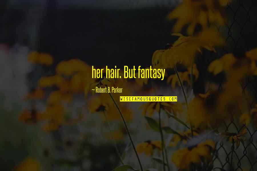 Troublous Quotes By Robert B. Parker: her hair. But fantasy