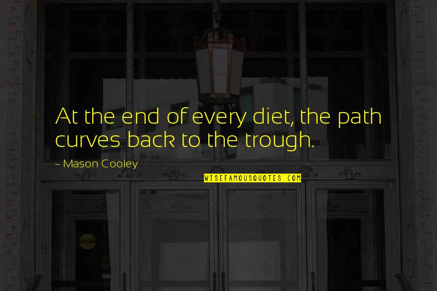 Trough Quotes By Mason Cooley: At the end of every diet, the path