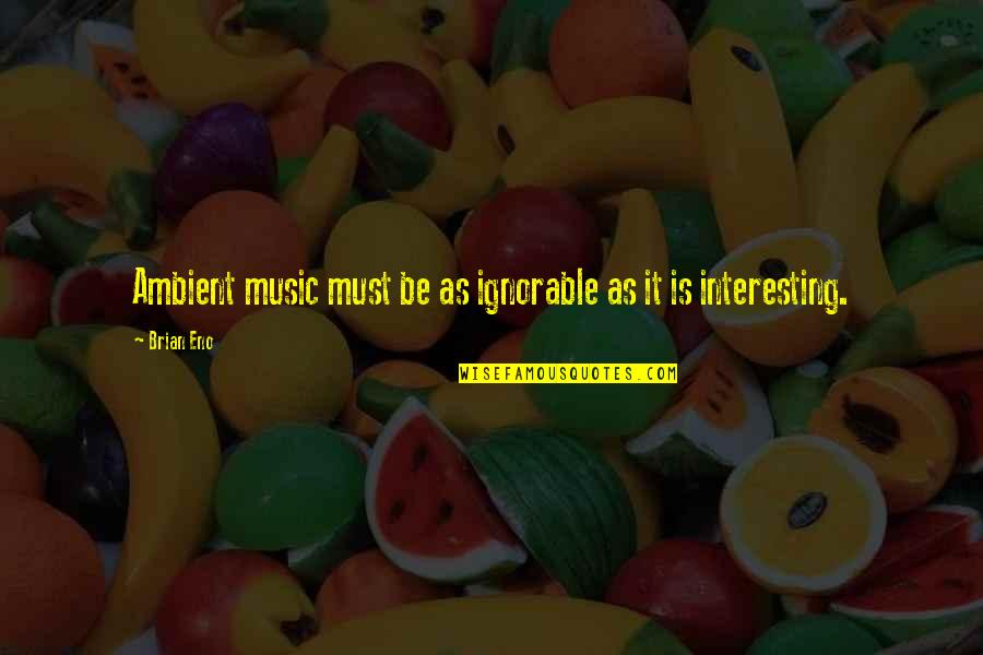 Troughs For Gardening Quotes By Brian Eno: Ambient music must be as ignorable as it