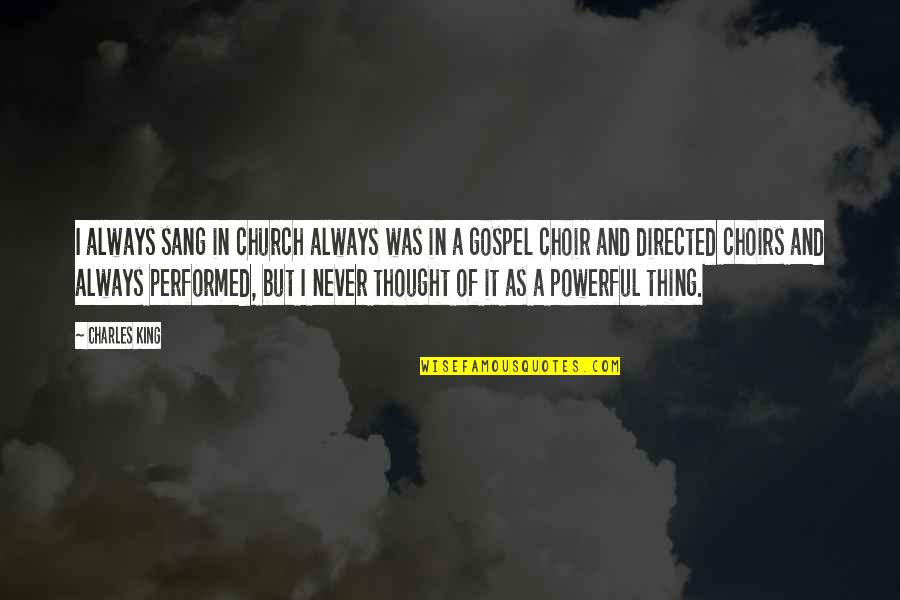 Trought Quotes By Charles King: I always sang in church always was in Trought Quotes By Charles King: I always sang in church always was in