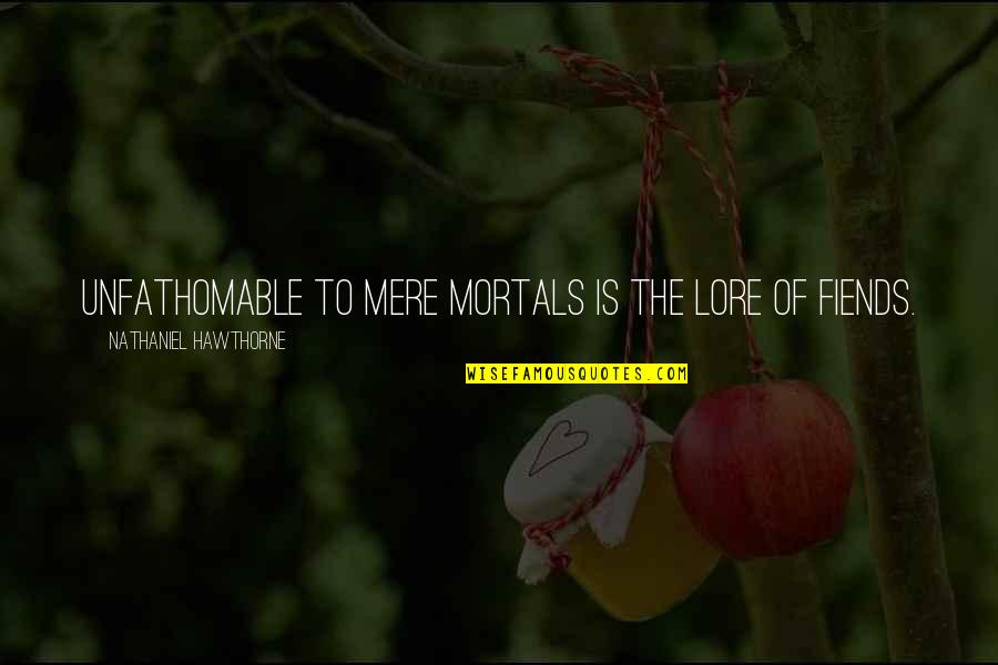 Trounces Quotes By Nathaniel Hawthorne: Unfathomable to mere mortals is the lore of