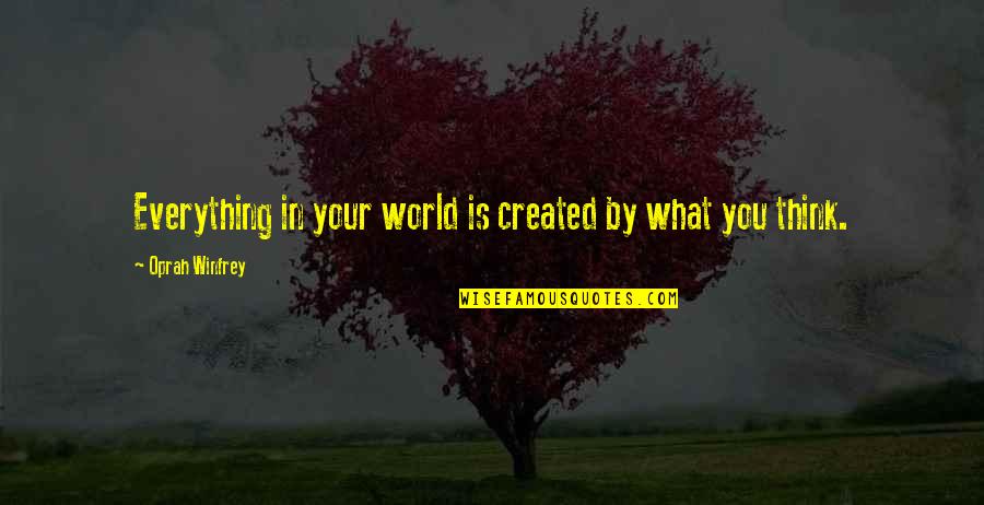 Troung Landscaping Quotes By Oprah Winfrey: Everything in your world is created by what Troung Landscaping Quotes By Oprah Winfrey: Everything in your world is created by what