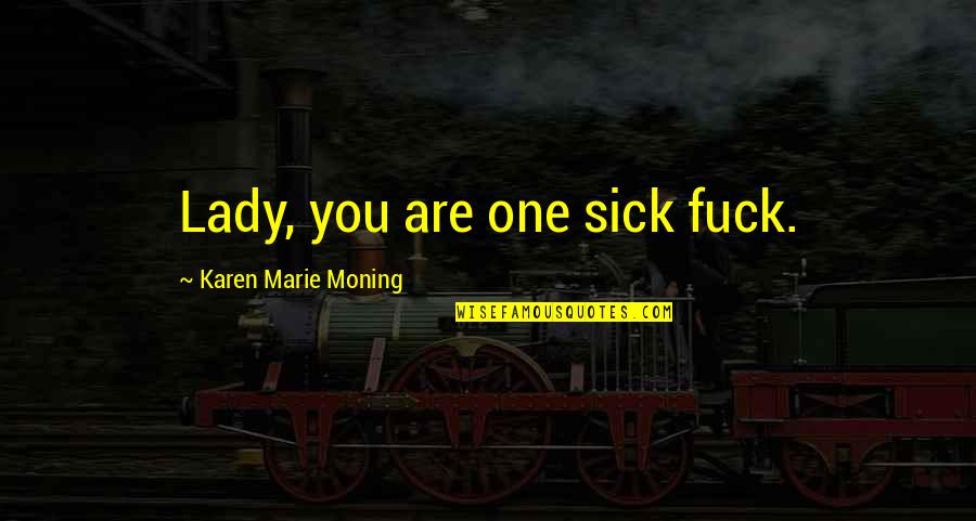 Troup Quotes By Karen Marie Moning: Lady, you are one sick fuck.