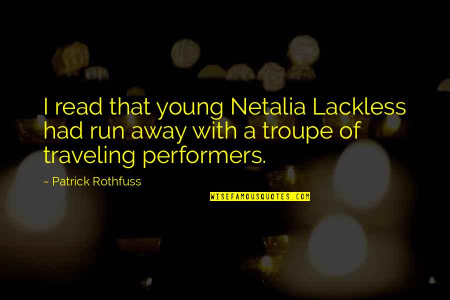 Troupe Quotes By Patrick Rothfuss: I read that young Netalia Lackless had run