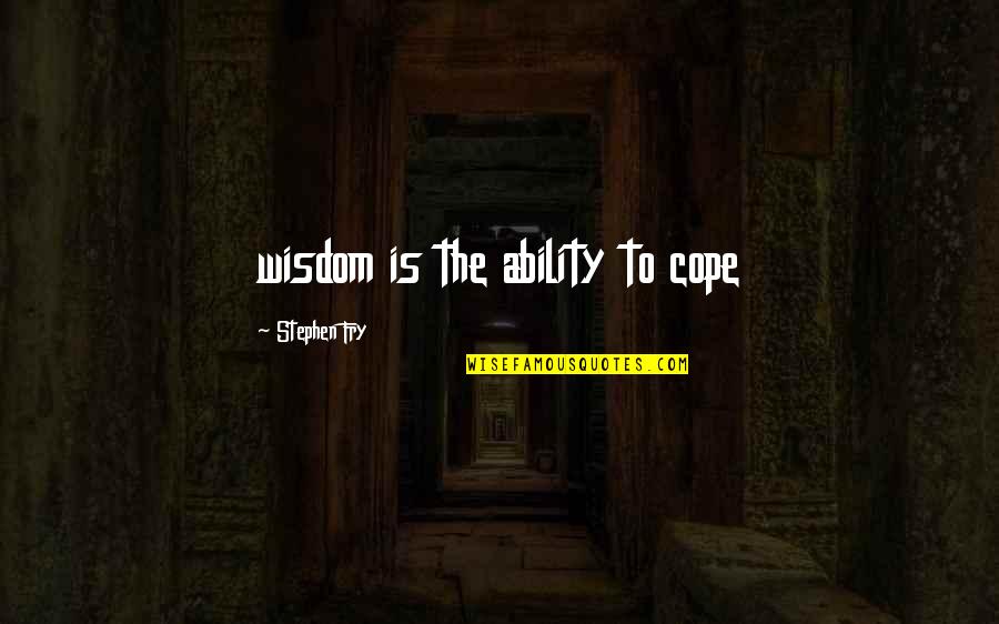 Troupe Quotes By Stephen Fry: wisdom is the ability to cope