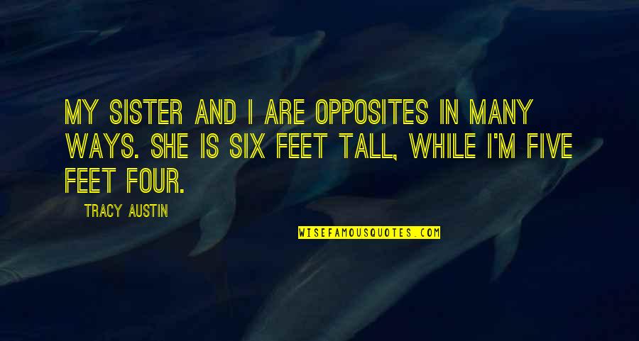 Trousseau Of Dallas Quotes By Tracy Austin: My sister and I are opposites in many Trousseau Of Dallas Quotes By Tracy Austin: My sister and I are opposites in many