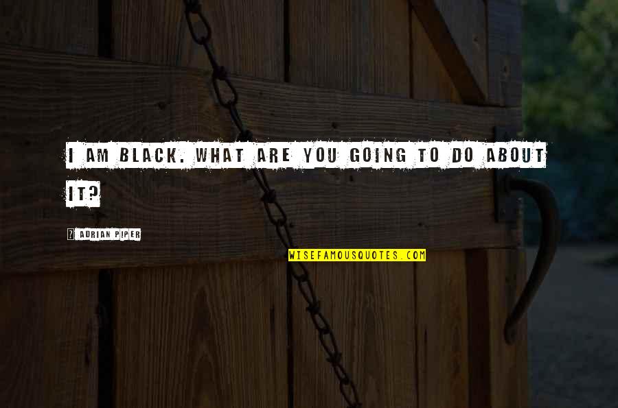 Trousseaus Signs Quotes By Adrian Piper: I am black. What are you going to