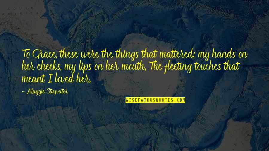 Troussiers Quotes By Maggie Stiefvater: To Grace, these were the things that mattered: Troussiers Quotes By Maggie Stiefvater: To Grace, these were the things that mattered: