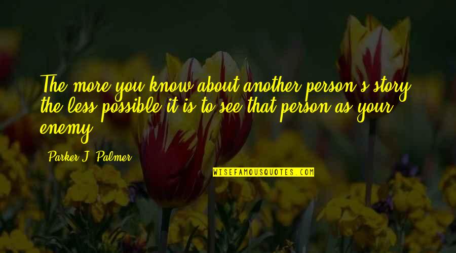Trout Pout Quotes By Parker J. Palmer: The more you know about another person's story, Trout Pout Quotes By Parker J. Palmer: The more you know about another person's story,