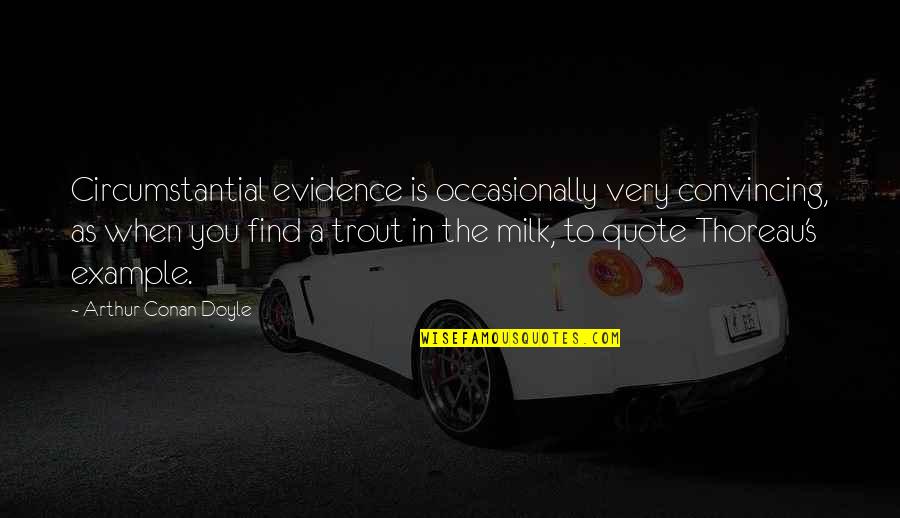 Trout Quotes By Arthur Conan Doyle: Circumstantial evidence is occasionally very convincing, as when