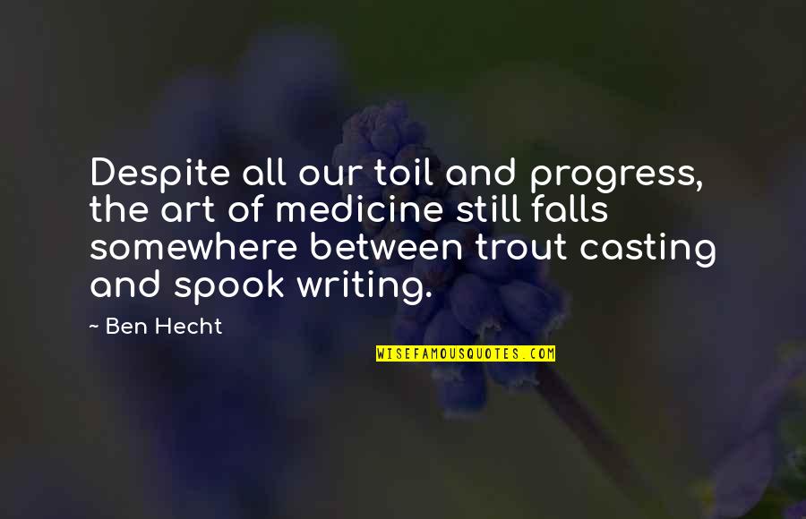 Trout Quotes By Ben Hecht: Despite all our toil and progress, the art